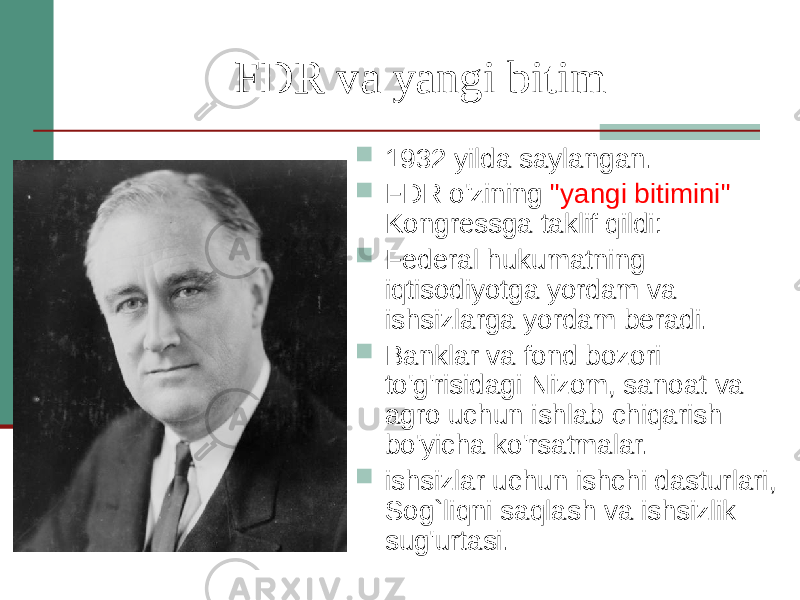 FDR va yangi bitim  1932 yilda saylangan.  FDR o&#39;zining &#34;yangi bitimini&#34; Kongressga taklif qildi:  Federal hukumatning iqtisodiyotga yordam va ishsizlarga yordam beradi.  Banklar va fond bozori to&#39;g&#39;risidagi Nizom, sanoat va agro uchun ishlab chiqarish bo&#39;yicha ko&#39;rsatmalar.  ishsizlar uchun ishchi dasturlari, Sog`liqni saqlash va ishsizlik sug&#39;urtasi. 