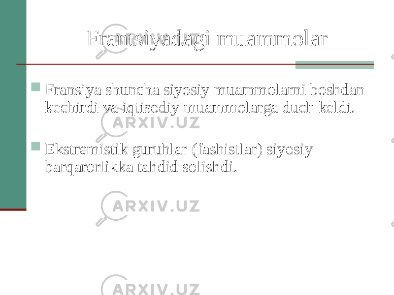 Frantsiyadagi muammolar  Fransiya shuncha siyosiy muammolarni boshdan kechirdi va iqtisodiy muammolarga duch keldi.  Ekstremistik guruhlar (fashistlar) siyosiy barqarorlikka tahdid solishdi. 