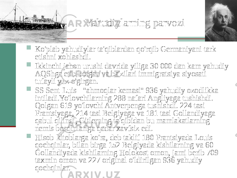 Yahudiylarning parvozi  Ko&#39;plab yahudiylar ta&#39;qiblardan qo&#39;rqib Germaniyani tark etishni xohlashdi.  Ikkinchi jahon urushi davrida yiliga 30 000 dan kam yahudiy AQShga etib borgan va ba&#39;zilari immigratsiya siyosati tufayli yuz o&#39;girgan.  SS Sent-Luis - &#34;ahmoqlar kemasi&#34; 936 yahudiy ozodlikka intiladi.Yo&#39;lovchilarning 288 nafari Angliyaga tushishdi. Qolgan 619 yo&#39;lovchi Antverpenga tushishdi. 224 tasi Frantsiyaga, 214 tasi Belgiyaga va 181 tasi Gollandiyaga qabul qilindi, Gitlerning ta&#39;qibidan bu mamlakatlarning nemis bosqinlariga qadar xavfsiz edi.  Hisob-kitoblarga ko&#39;ra, deb taklif 180 Frantsiyada Louis qochqinlar, bilan birga 152 Belgiyada kishilarning va 60 Gollandiyada kishilarning Holokost omon, jami berib 709 taxmin omon va 227 original o&#39;ldirilgan 936 yahudiy qochqinlar. 