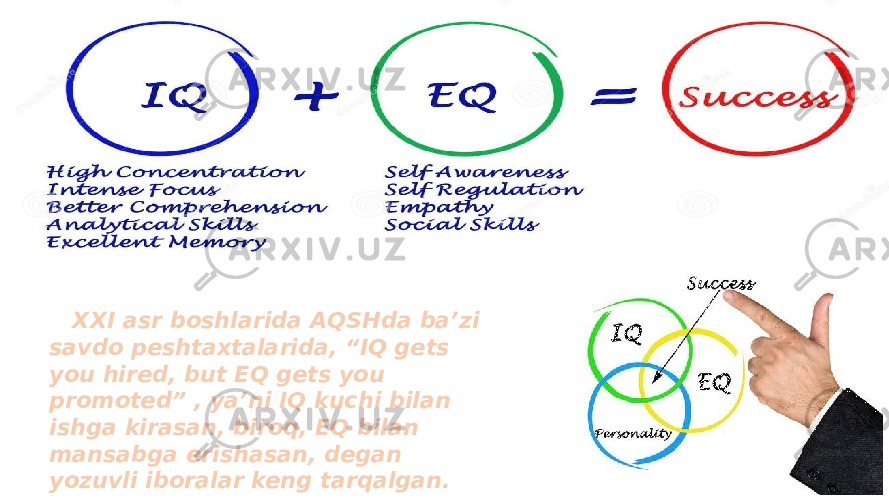 12 XXI asr boshlarida AQSHda ba’zi savdo peshtaxtalarida, “IQ gets you hired, but EQ gets you promoted” , ya’ni IQ kuchi bilan ishga kirasan, biroq, EQ bilan mansabga erishasan, degan yozuvli iboralar keng tarqalgan. 