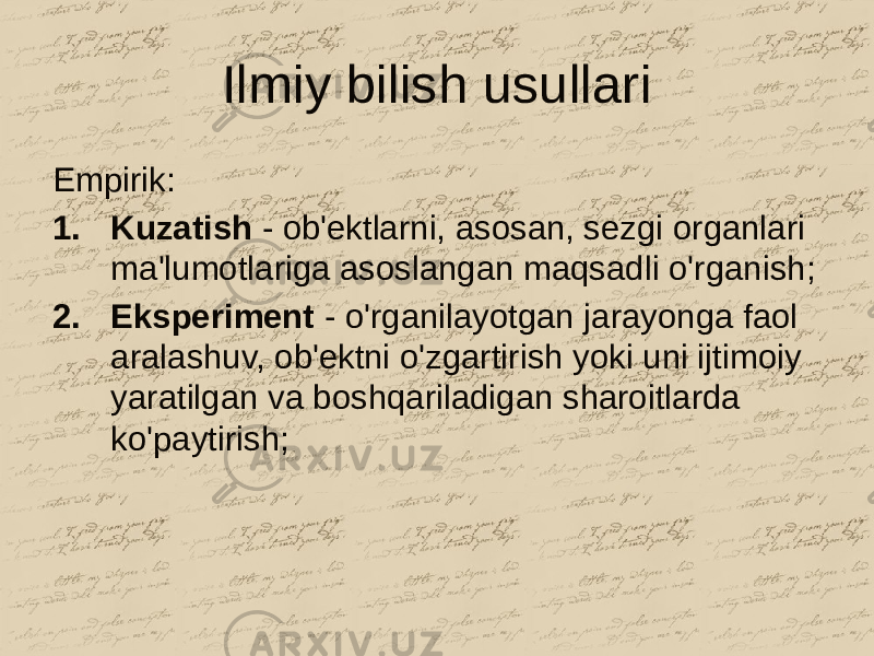 Ilmiy bilish usullari Empirik: 1. Kuzatish - ob&#39;ektlarni, asosan, sezgi organlari ma&#39;lumotlariga asoslangan maqsadli o&#39;rganish; 2. Eksperiment - o&#39;rganilayotgan jarayonga faol aralashuv, ob&#39;ektni o&#39;zgartirish yoki uni ijtimoiy yaratilgan va boshqariladigan sharoitlarda ko&#39;paytirish; 