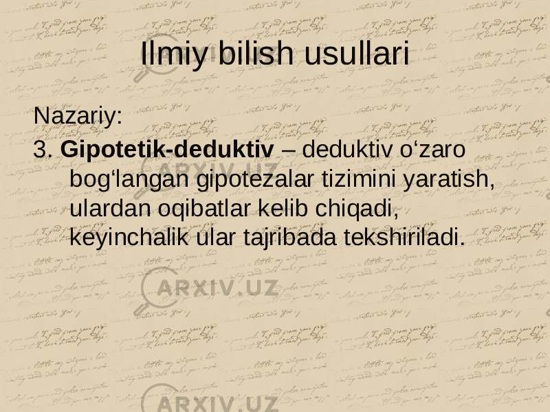 Ilmiy bilish usullari Nazariy: 3. Gipotetik-deduktiv – deduktiv o‘zaro bog‘langan gipotezalar tizimini yaratish, ulardan oqibatlar kelib chiqadi, keyinchalik ular tajribada tekshiriladi. 