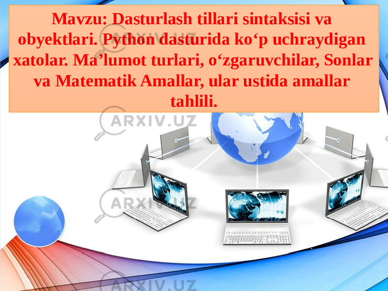 Mavzu: Dasturlash tillari sintaksisi va obyektlari. Python dasturida ko‘p uchraydigan xatolar. Ma’lumot turlari, o‘zgaruvchilar, Sonlar va Matematik Amallar, ular ustida amallar tahlili. 