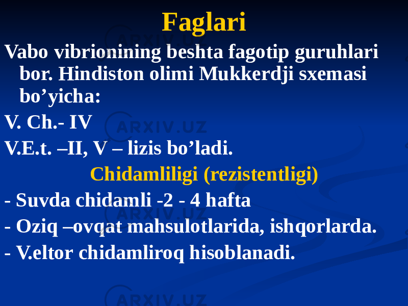 Faglari Vabo vibrionining beshta fagotip guruhlari bor. Hindiston olimi Mukkerdji sxemasi boʼyicha: V. Ch.- IV V.E.t. –II, V – lizis boʼladi. Chidamliligi (rezistentligi) - Suvda chidamli -2 - 4 hafta - Oziq –ovqat mahsulotlarida, ishqorlarda. - V.eltor chidamliroq hisoblanadi. 