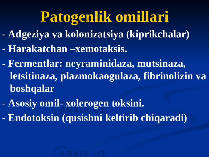 Patogenlik omillari - Аdgeziya va kolonizatsiya (kiprikchalar) - Harakatchan –xemotaksis. - Fermentlar: neyraminidaza, mutsinaza, letsitinaza, plazmokaogulaza, fibrinolizin va boshqalar - Аsosiy omil- xolerogen toksini. - Endotoksin (qusishni keltirib chiqaradi) 