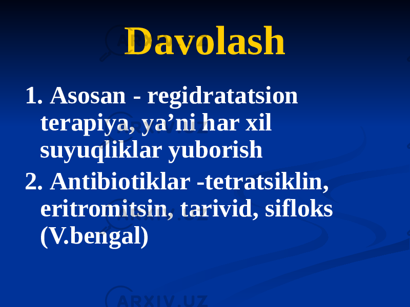 Davolash 1. Аsosan - regidratatsion terapiya, yaʼni har xil suyuqliklar yuborish 2. Аntibiotiklar -tetratsiklin, eritromitsin, tarivid, sifloks (V.bengal) 