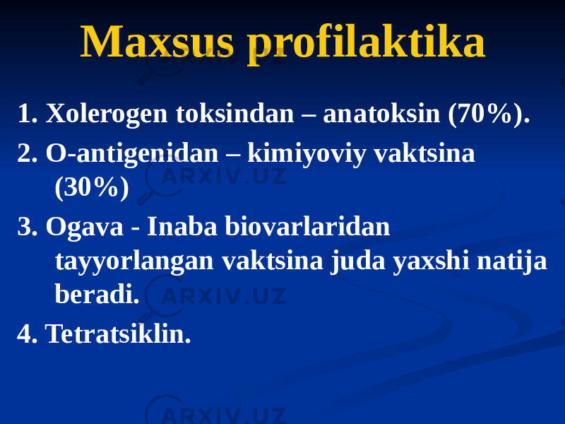 Maxsus profilaktika 1. Xolerogen toksindan – anatoksin (70%). 2. O-antigenidan – kimiyoviy vaktsina (30%) 3. Ogava - Inaba biovarlaridan tayyorlangan vaktsina juda yaxshi natija beradi. 4. Tetratsiklin. 