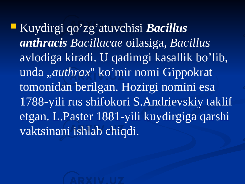  Kuydirgi qoʼzgʼatuvchisi Bacillus anthracis Bacillacae oilasiga, Bacillus avlodiga kiradi. U qadimgi kasallik boʼlib, unda „ authrax &#34; koʼmir nomi Gippokrat tomonidan berilgan. Hozirgi nomini esa 1788-yili rus shifokori S.Аndrievskiy taklif etgan. L.Paster 1881-yili kuydirgiga qarshi vaktsinani ishlab chiqdi. 