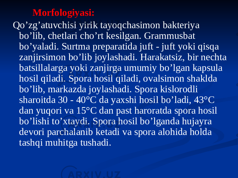  Morfologiyasi: Qoʼzgʼatuvchisi yirik tayoqchasimon bakteriya boʼlib, chetlari choʼrt kesilgan. Grammusbat boʼyaladi. Surtma preparatida juft - juft yoki qisqa zanjirsimon boʼlib joylashadi. Harakatsiz, bir nechta batsillalarga yoki zanjirga umumiy boʼlgan kapsula hosil qiladi. Spora hosil qiladi, ovalsimon shaklda boʼlib, markazda joylashadi. Spora kislorodli sharoitda 30 - 40°C da yaxshi hosil boʼladi, 43°C dan yuqori va 15°C dan past haroratda spora hosil boʼlishi toʼxtaydi. Spora hosil boʼlganda hujayra devori parchalanib ketadi va spora alohida holda tashqi muhitga tushadi. 