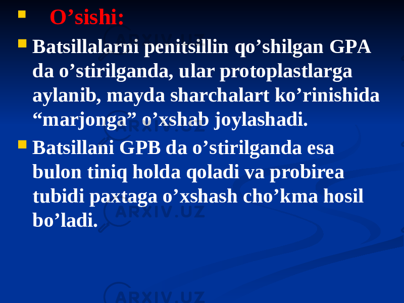  Oʼsishi:  Batsillalarni penitsillin qoʼshilgan GPА da oʼstirilganda, ular protoplastlarga aylanib, mayda sharchalart koʼrinishida “marjonga” oʼxshab joylashadi.  Batsillani GPB da oʼstirilganda esa bulon tiniq holda qoladi va probirea tubidi paxtaga oʼxshash choʼkma hosil boʼladi. 