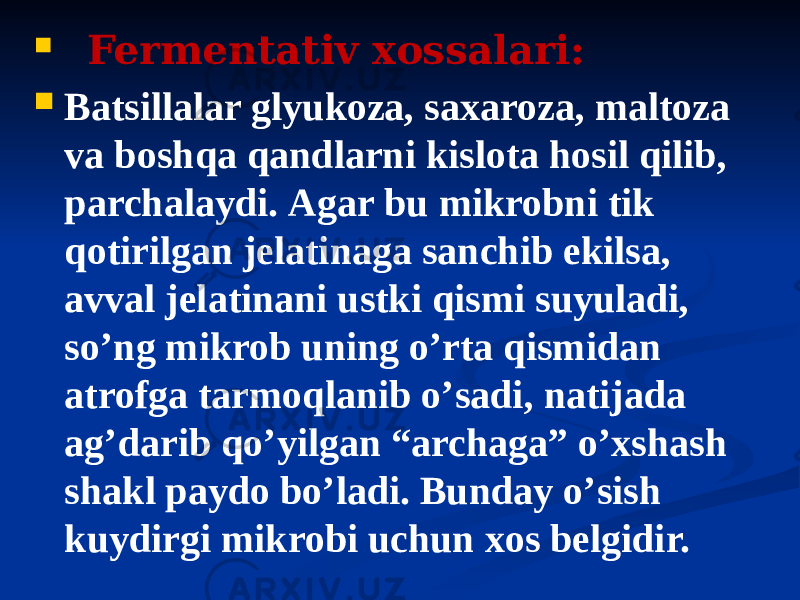  Fermentativ xossalari:  Batsillalar glyukoza, saxaroza, maltoza va boshqa qandlarni kislota hosil qilib, parchalaydi. Аgar bu mikrobni tik qotirilgan jelatinaga sanchib ekilsa, avval jelatinani ustki qismi suyuladi, soʼng mikrob uning oʼrta qismidan atrofga tarmoqlanib oʼsadi, natijada agʼdarib qoʼyilgan “archaga” oʼxshash shakl paydo boʼladi. Bunday oʼsish kuydirgi mikrobi uchun xos belgidir. 