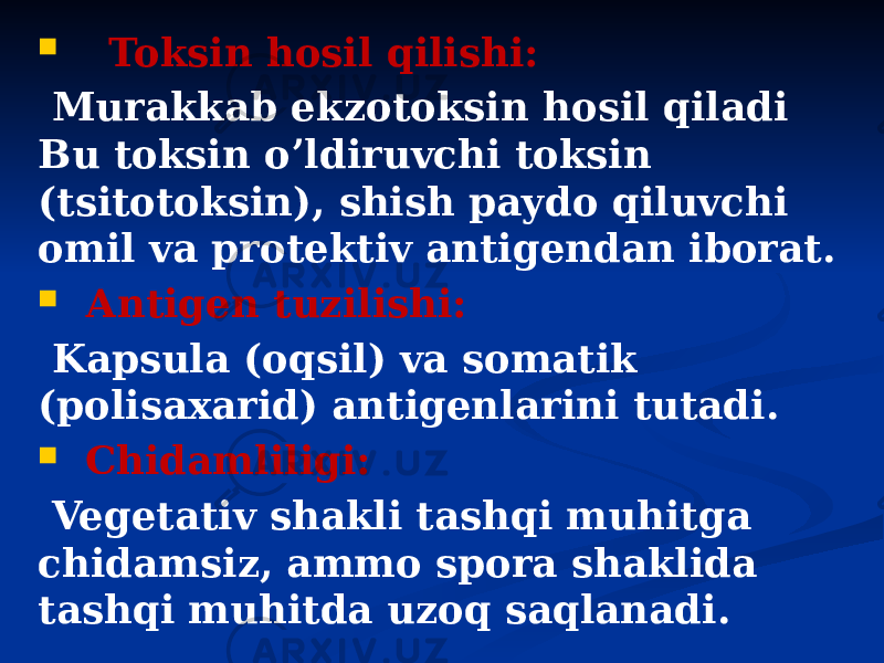  Toksin hosil qilishi: Murakkab ekzotoksin hosil qiladi Bu toksin oʼldiruvchi toksin (tsitotoksin), shish paydo qiluvchi omil va protektiv antigendan iborat.  Аntigen tuzilishi: Kapsula (oqsil) va somatik (polisaxarid) antigenlarini tutadi.  Chidamliligi: Vegetativ shakli tashqi muhitga chidamsiz, ammo spora shaklida tashqi muhitda uzoq saqlanadi. 