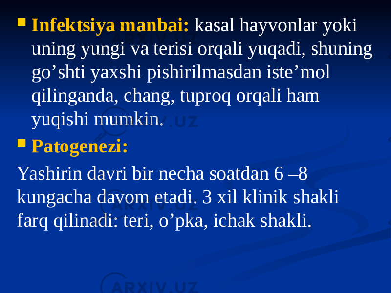  Infektsiya manbai: kasal hayvonlar yoki uning yungi va terisi orqali yuqadi, shuning goʼshti yaxshi pishirilmasdan isteʼmol qilinganda, chang, tuproq orqali ham yuqishi mumkin.  Patogenezi: Yashirin davri bir necha soatdan 6 –8 kungacha davom etadi. 3 xil klinik shakli farq qilinadi: teri, oʼpka, ichak shakli. 