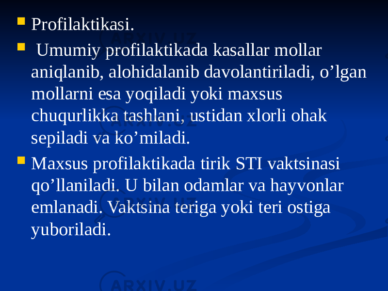  Profilaktikasi.  Umumiy profilaktikada kasallar mollar aniqlanib, alohidalanib davolantiriladi, oʼlgan mollarni esa yoqiladi yoki maxsus chuqurlikka tashlani, ustidan xlorli ohak sepiladi va koʼmiladi.  Maxsus profilaktikada tirik STI vaktsinasi qoʼllaniladi. U bilan odamlar va hayvonlar emlanadi. Vaktsina teriga yoki teri ostiga yuboriladi. 