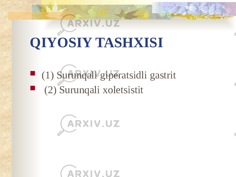 QIYOSIY TASHXISI  (1) Surunqali giperatsidli gastrit  (2) Surunqali xoletsistit 