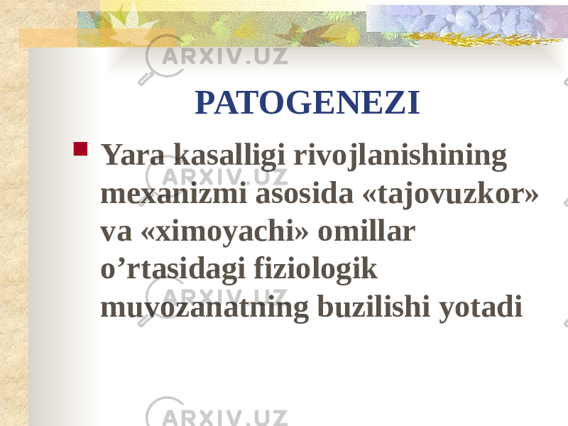 PATOGENEZI  Yara kasalligi rivojlanishining mexanizmi asosida «tajovuzkor» va «ximoyachi» omillar o’rtasidagi fiziologik muvozanatning buzilishi yotadi 