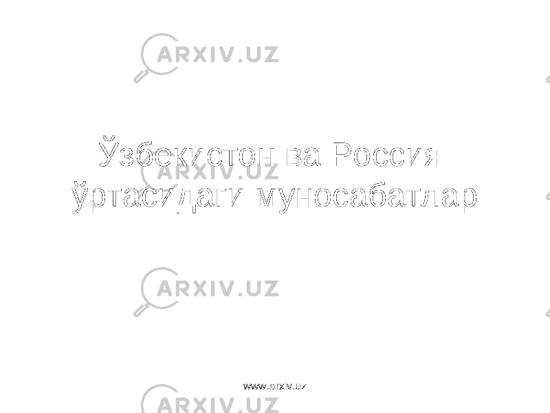 Ўзбекистон ва Россия ўртасидаги муносабатлар www.arxiv.uz 