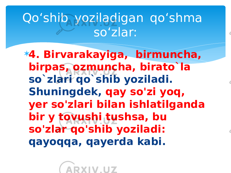  4. Birvarakayiga, birmuncha, birpas, ozmuncha, birato`la so`zlari qo`shib yoziladi. Shuningdek, qay so&#39;zi yoq, yer so&#39;zlari bilan ishlatilganda bir y tovushi tushsa, bu so&#39;zlar qo&#39;shib yoziladi: qayoqqa, qayerda kabi. Qo‘shib  yoziladigan  qo‘shma  so‘zlar: 