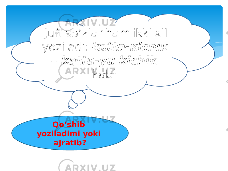 Qo‘shib yoziladimi yoki ajratib?Juft so‘zlar ham ikki xil  yoziladi:  katta-kichik – katta-yu kichik kabi. 