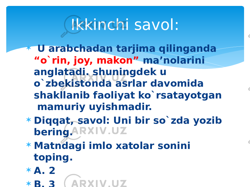  U arabchadan tarjima qilinganda “o`rin, joy, makon” ma’nolarini anglatadi. shuningdek u o`zbekistonda asrlar davomida shakllanib faoliyat ko`rsatayotgan mamuriy uyishmadir.  Diqqat, savol: Uni bir so`zda yozib bering.  Matndagi imlo xatolar sonini toping.  A. 2  B. 3  C. 4 D. 5 Ikkinchi savol: 