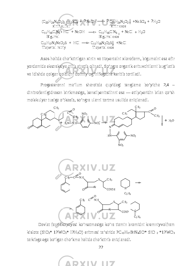 2 (C20H24N4O2)2 H2SO4 NaOH C20H24N2O2 NaSO4 H2O + + + 2 2 xinin sulfat xinin asos C11H16ClN5 HCl NaOH C11H16ClN5 NaCl H2O + + + Bigumal Bigumal asos C11H17N2NaO2S HCl C11H18N2O2S NaCl + + Tiopental natriy Tiopental asosА s о s holid а cho’ktirilg а n х inin v а ti о p е nt а lni х l о r о f о rm, bigum а lni es а efir yord а mid а ekstr а ksiya qilib а jr а tib о lin а di. So’ngr а о rganik erituvchilarni bug’l а tib v а idishd а qolgan qoldiqni d о imiy о g’irlikg а ch а keritib t о rtil а di. Pr о g е st е r о nni m а ’lum sh а r о itd а quyidagi t е ngl а m а bo’yich а 2,4 – dinitr о f е nilgidr а z о n birikm а sig а , b е nzilp е nitsilinni es а — etilpip е ridin bil а n qo’sh molekulyar tuzig а o’tk а zib, so’ngr а ularni t о rtm а usulid а aniqlanadi. N HH 2 N N O 2N O 2 O C H 3 C H 3 C O C H 3 N C H 3 C H 3 C O C H 3 H N N O 2 N O 2 + H 2 O + C H 2 C OO N H N S C H 3 C O O H N C 2 H 5 C H 2 C OO N H N S C H 3 C O O - N C 2 H 5+ D а vl а t f а rm а k о p е yasi ko’rs а tm а sig а ko’r а ti а min br о midni kr е mniyv о lfr а m kisl о t а (SiO 2 * 12WO 2 * I2H 2 O) eritm а si t а ’sirid а 2C 12 H 17 BrN 4 SO* SiO 2 *12WO 3 t а rkibg а eg а bo’lg а n cho’km а holid а cho’ktirib aniql а n а di. 22 