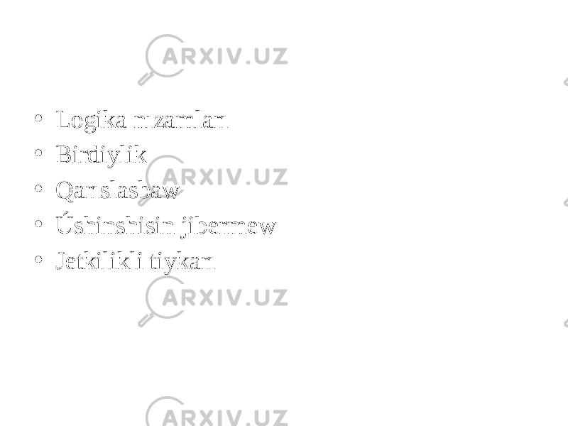 • Logika nızamları • Birdiylik • Qarıslasbaw • Úshinshisin jibermew • Jetkilikli tiykarı 