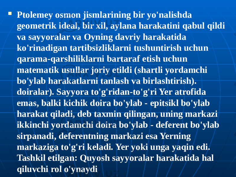  Ptolemey osmon jismlarining bir yo&#39;nalishda geometrik ideal, bir xil, aylana harakatini qabul qildi va sayyoralar va Oyning davriy harakatida ko&#39;rinadigan tartibsizliklarni tushuntirish uchun qarama-qarshiliklarni bartaraf etish uchun matematik usullar joriy etildi (shartli yordamchi bo&#39;ylab harakatlarni tanlash va birlashtirish). doiralar). Sayyora to&#39;g&#39;ridan-to&#39;g&#39;ri Yer atrofida emas, balki kichik doira bo&#39;ylab - epitsikl bo&#39;ylab harakat qiladi, deb taxmin qilingan, uning markazi ikkinchi yordamchi doira bo&#39;ylab - deferent bo&#39;ylab sirpanadi, deferentning markazi esa Yerning markaziga to&#39;g&#39;ri keladi. Yer yoki unga yaqin edi. Tashkil etilgan: Quyosh sayyoralar harakatida hal qiluvchi rol o&#39;ynaydi 