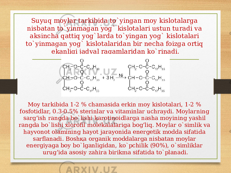 Suyuq moylar tarkibida to`yingan moy kislotalarga nisbatan to`yinmagan yog` kislotalari ustun turadi va aksincha qattiq yog`larda to`yingan yog` kislotalari to`yinmagan yog` kislotalaridan bir necha foizga ortiq ekanligi jadval raqamlaridan ko`rinadi. Moy tarkibida 1-2 % chamasida erkin moy kislotalari, 1-2 % fosfotidlar, 0.3-0.5% sterinlar va vitaminlar uchraydi. Moylarning sarg’ish rangda bo`lishi karotinoidlarga nasha moyining yashil rangda bo`lishi xlorofil molekalalariga bog’liq. Moylar o`simlik va hayvonot olamining hayot jarayonida energetik modda sifatida sarflanadi. Boshқa organik moddalarga nisbatan moylar energiyaga boy bo`lganligidan, ko`pchilik (90%), o`simliklar urug’ida asosiy zahira birikma sifatida to`planadi. 