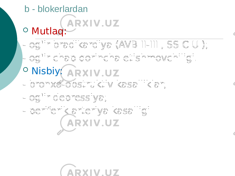 b - blokerlardan  Mutlaq: - og&#39;ir bradikardiya (AVB II-III , SS C U ); - og&#39;ir chap qorincha etishmovchiligi.  Nisbiy: - bronxo-obstruktiv kasalliklar; - og&#39;ir depressiya; - periferik arteriya kasalligi 