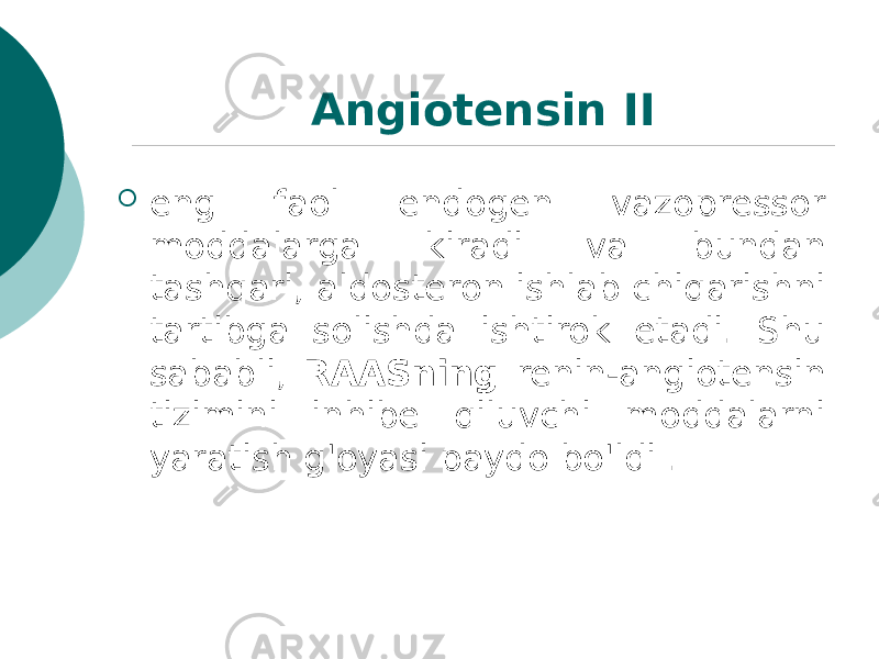 Angiotensin II  eng faol endogen vazopressor moddalarga kiradi va bundan tashqari, aldosteron ishlab chiqarishni tartibga solishda ishtirok etadi. Shu sababli, RAASning renin-angiotensin tizimini inhibe qiluvchi moddalarni yaratish g&#39;oyasi paydo bo&#39;ldi . 