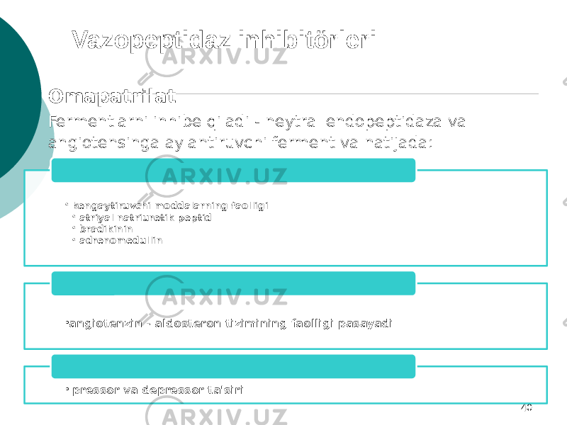 40Vazopeptidaz inhibitörleri Omapatrilat Fermentlarni inhibe qiladi - neytral endopeptidaza va angiotensinga aylantiruvchi ferment va natijada: • kengaytiruvchi moddalarning faolligi • atriyal natriuretik peptid • bradikinin • adrenomedullin • angiotenzin - aldosteron tizimining faolligi pasayadi • pressor va depressor ta&#39;siri 