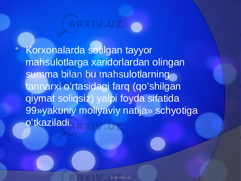  Korxonalarda sotilgan tayyor mahsulotlarga xaridorlardan olingan summa bilan bu mahsulotlarning tannarxi o’rtasidagi farq (qo’shilgan qiymat soliqsiz) yalpi foyda sifatida 99»yakuniy moliyaviy natija» schyotiga o’tkaziladi. www.arxiv.uz 