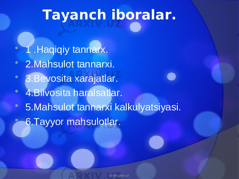 Tayanch iboralar.  1 .Haqiqiy tannarx.  2.Mahsulot tannarxi.  3.Bevosita xarajatlar.  4.Bilvosita haralsatlar.  5.Mahsulot tannarxi kalkulyatsiyasi.  6.Tayyor mahsulotlar. www.arxiv.uz 