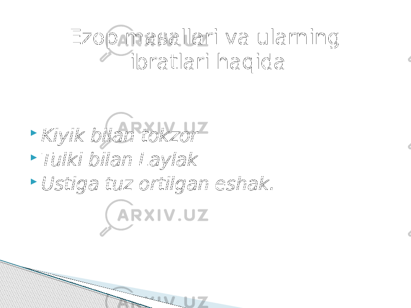 Ezop masallari va ularning ibratlari haqida  Kiyik bilan tokzor  Tulki bilan Laylak  Ustiga tuz ortilgan eshak. 