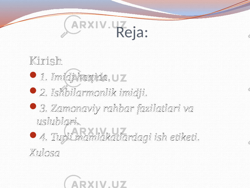  Reja: Kirish  1. Imidj haqida.  2. Ishbilarmonlik imidji.  3. Zamonaviy rahbar fazilatlari va uslublari.  4. Turli mamlakatlardagi ish etiketi. Xulosa 