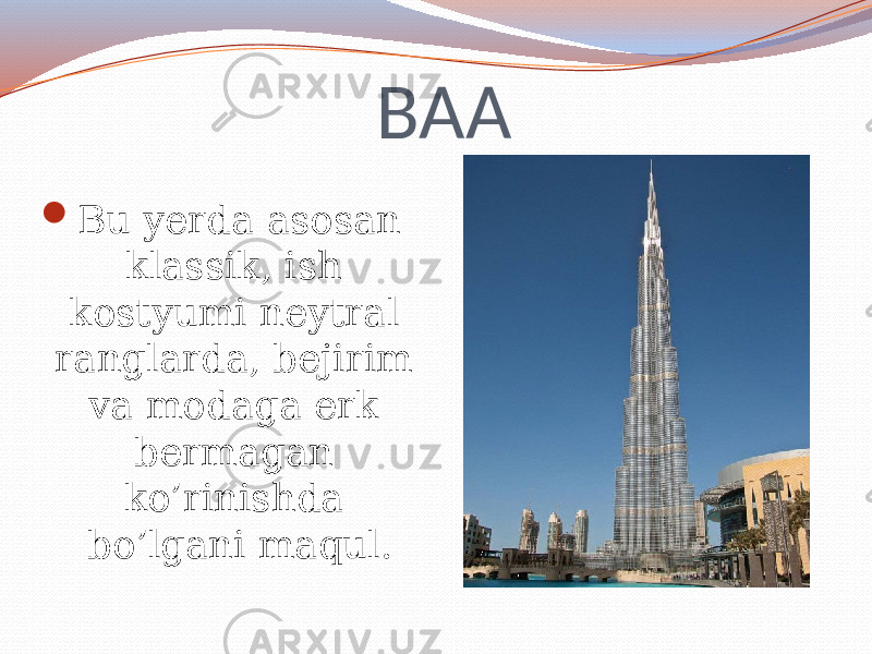 BAA  Bu yerda asosan klassik, ish kostyumi neytral ranglarda, bejirim va modaga erk bermagan ko’rinishda bo’lgani maqul. 