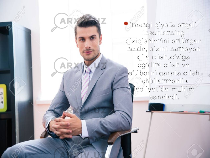  Tashqi qiyofa orqali insonlarning qiziqishlarini orttirgan holda, o’zini namoyon qila olish,o’ziga og’dira olish va e’tiborni qarata olish ishbilarmonlik faoliyatida muhim sanaladi. 