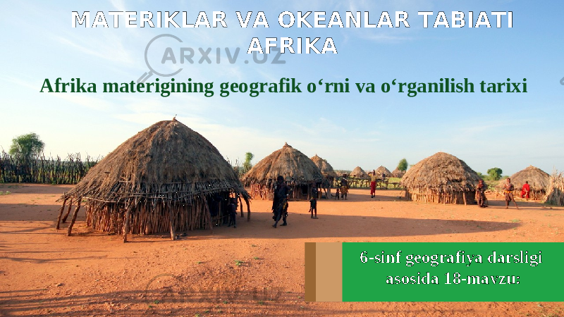 6-sinf geografiya darsligi asosida 18-mavzu:MATERIKLAR VA OKEANLAR TABIATI AFRIKA Afrika materigining geografik o‘rni va o‘rganilish tarixi 