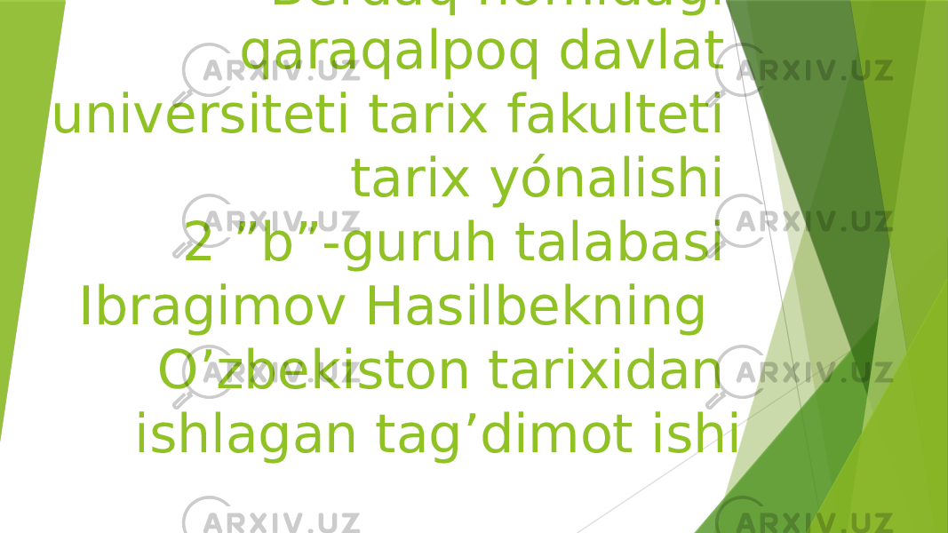 Berdaq nomidagi qaraqalpoq davlat universiteti tarix fakulteti tarix yónalishi 2 ”b”-guruh talabasi Ibragimov Hasilbekning O’zbekiston tarixidan ishlagan tag’dimot ishi 