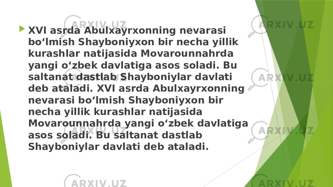  XVI asrda Abulxayrxonning nevarasi bo‘lmish Shayboniyxon bir necha yillik kurashlar natijasida Movarounnahrda yangi o‘zbek davlatiga asos soladi. Bu saltanat dastlab Shayboniylar davlati deb ataladi. XVI asrda Abulxayrxonning nevarasi bo‘lmish Shayboniyxon bir necha yillik kurashlar natijasida Movarounnahrda yangi o‘zbek davlatiga asos soladi. Bu saltanat dastlab Shayboniylar davlati deb ataladi. 