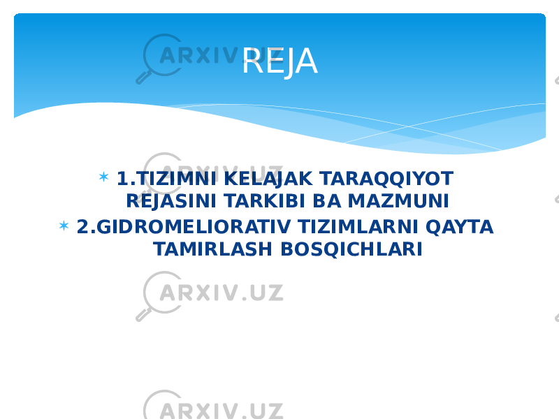  1.TIZIMNI KELAJAK TARAQQIYOT REJASINI TARKIBI BA MAZMUNI  2.GIDROMELIORATIV TIZIMLARNI QAYTA TAMIRLASH BOSQICHLARI REJA 