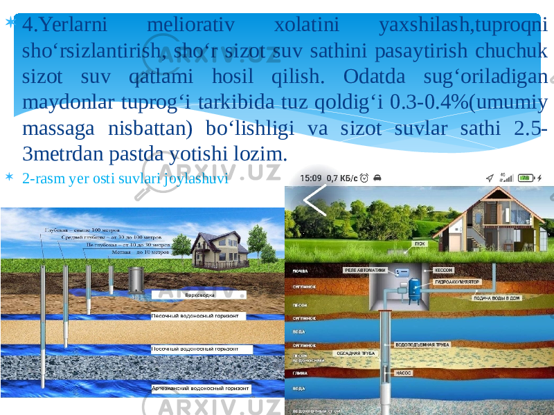  4.Yerlarni meliorativ xolatini yaxshilash,tuproqni sho‘rsizlantirish, sho‘r sizot suv sathini pasaytirish chuchuk sizot suv qatlami hosil qilish. Odatda sug‘oriladigan maydonlar tuprog‘i tarkibida tuz qoldig‘i 0.3-0.4%(umumiy massaga nisbattan) bo‘lishligi va sizot suvlar sathi 2.5- 3metrdan pastda yotishi lozim.  2-rasm yer osti suvlari joylashuvi 