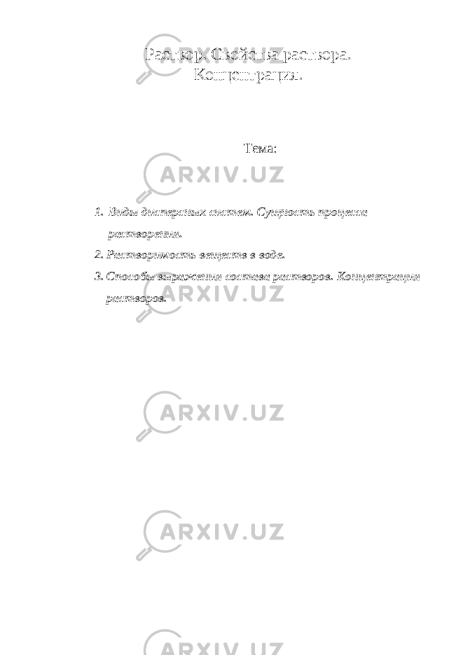 Раствор. Свойства раствора. Концентрация. Тема:   1. Виды дисперсных систем. Сущность процесса растворения. 2. Растворимость веществ в воде. 3. Способы выражения состава растворов. Концентрация растворов.   