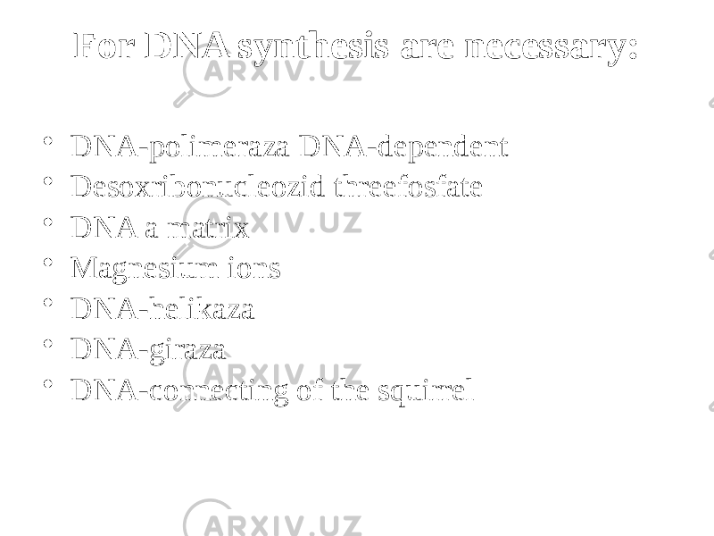 For DNA synthesis are necessary: • DNA-polimeraza DNA-dependent • Desoxribonucleozid threefosfate • DNA a matrix • Magnesium ions • DNA-helikaza • DNA-giraza • DNA-connecting of the squirrel 