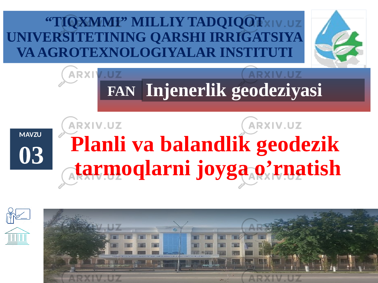 “ TIQXMMI” MILLIY TADQIQOT UNIVERSITETINING QARSHI IRRIGATSIYA VA AGROTEXNOLOGIYALAR INSTITUTI FAN Injenerlik geodeziyasi MAVZU 03 Planli va balandlik geodezik tarmoqlarni joyga o’rnatish 