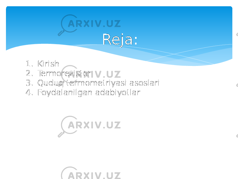 Reja: 1. Kirish 2. Termorezistor 3. Quduq termometriyasi asoslari 4. Foydalanilgan adabiyotlar 