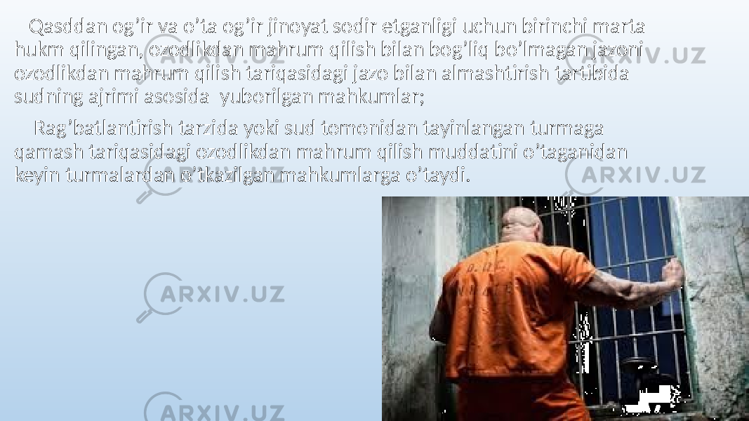  Qasddan og’ir va o’ta og’ir jinoyat sodir etganligi uchun birinchi marta hukm qilingan, ozodlikdan mahrum qilish bilan bog’liq bo’lmagan jazoni ozodlikdan mahrum qilish tariqasidagi jazo bilan almashtirish tartibida sudning ajrimi asosida yuborilgan mahkumlar; Rag’batlantirish tarzida yoki sud tomonidan tayinlangan turmaga qamash tariqasidagi ozodlikdan mahrum qilish muddatini o’taganidan keyin turmalardan o’tkazilgan mahkumlarga o’taydi. 