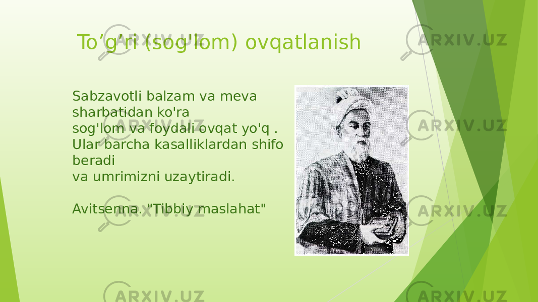 To’g’ri (sog&#39;lom) ovqatlanish Sabzavotli balzam va meva sharbatidan ko&#39;ra sog&#39;lom va foydali ovqat yo&#39;q . Ular barcha kasalliklardan shifo beradi va umrimizni uzaytiradi. Avitsenna. &#34;Tibbiy maslahat&#34; 