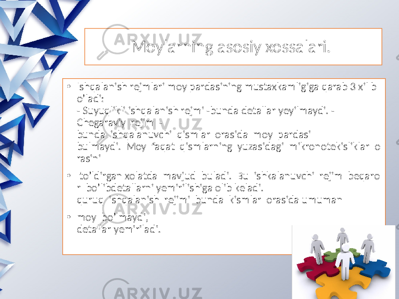 Moylarning asosiy xossalari. • Ishqalanish rejmlari moy pardasining mustaxkamligiga qarab 3 xil b o’ladi: - Suyuqlikli ishqalanish rejmi -bunda detallar yeyilmaydi. - Chegaraviy rejim - bunda ishqalanuvchi qismlar orasida moy pardasi bulmaydi. Moy faqat qismlarning yuzasidagi mikronotekisliklar o rasini • to’ldirgan xolatda mavjud buladi. Bu ishkalanuvchi rejim beqaro r bo’libdetallarni yemirilishiga olib keladi. quruq ishqalanish rejimi bunda kismlar orasida umuman • moy bo’lmaydi, detallar yemiriladi. 