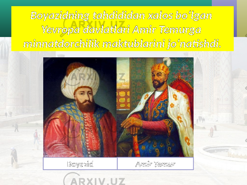 Boyazidning tahdididan xalos bo‘lgan Yevropa davlatlari Amir Temurga minnatdorchilik maktublarini jo‘natishdi. Boyazid Amir Temur 